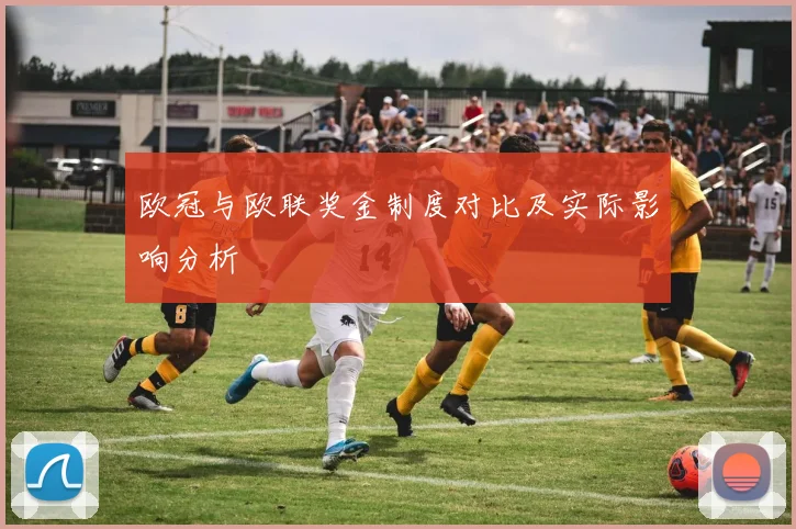欧冠与欧联奖金制度对比及实际影响分析