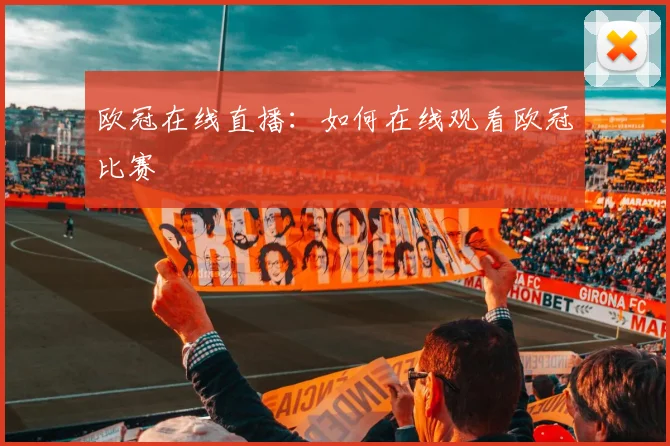 欧冠在线直播：如何在线观看欧冠比赛